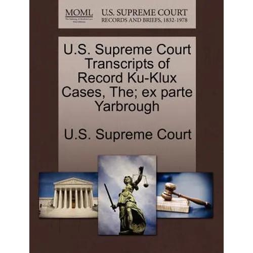 U.S. Supreme Court Transcripts of Record Ku-Klux Cases, The; Ex Parte Yarbrough