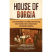 House of Borgia: A Captivating Guide to the Borgias and Their Feuds with the Medici Family, Sforza Dynasty, and Girolamo Savonarola