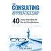 The Consulting Apprenticeship: 40 Jump-Start Ideas for You and Your Business