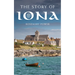 The Story of Iona: An Illustrated History and Guide