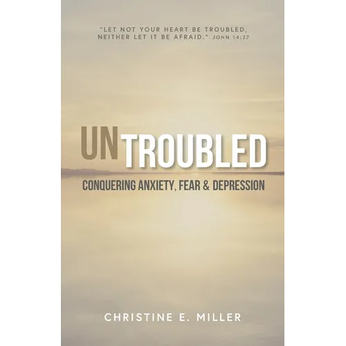 Untroubled: Conquering Anxiety, Fear, and Depression