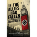 If the Allies Had Fallen: Sixty Alternate Scenarios of World War II
