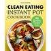 Clean Eating Instant Pot Cookbook: 80 Healthy Recipes for Busy People