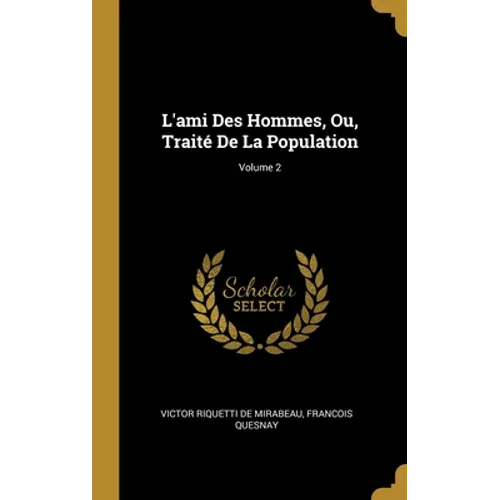 L'ami Des Hommes, Ou, Traité De La Population; Volume 2
