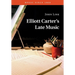 Elliott Carter's Late Music