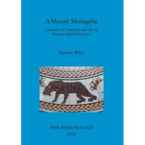 A Mosaic Menagerie: Creatures of Land, Sea and Sky in Romano-British Mosaics