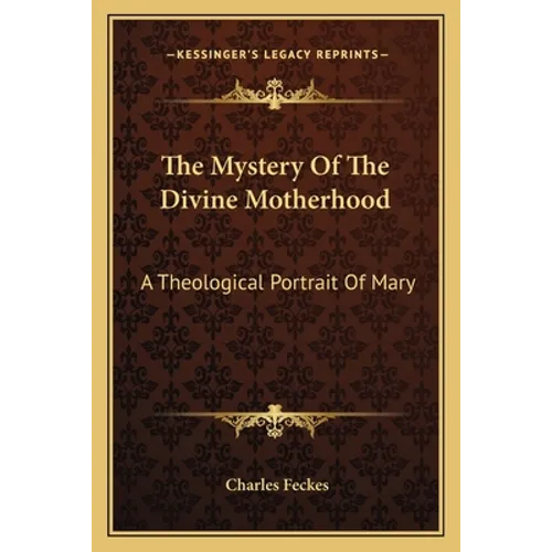The Mystery Of The Divine Motherhood: A Theological Portrait Of Mary