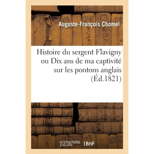 Histoire du sergent Flavigny ou Dix ans de ma captivité sur les pontons anglais