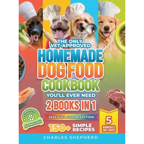 The Only Vet-Approved Homemade Dog Food Cookbook You'll Ever Need [2 Books In 1]: 150+ Simple, Allergy-Friendly Recipes for All Sizes and Ages That Im