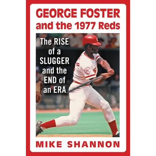 George Foster and the 1977 Reds: The Rise of a Slugger and the End of an Era