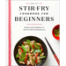 Stir-Fry Cookbook for Beginners: Recipes and Techniques to Stir-Fry with Sizzling Success