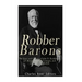 Robber Barons: The Lives and Careers of John D. Rockefeller, J.P. Morgan, Andrew Carnegie, and Cornelius Vanderbilt