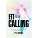 Fit for the Calling: Aligning your faith and fitness to fulfill your ultimate purpose