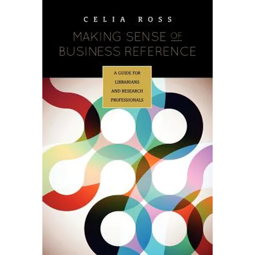 Making Sense of Business Reference: A Guide for Librarians and Research Professionals