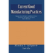Current Good Manufacturing Practices: Pharmaceutical, Biologics, and Medical Device Regulations and Guidance Documents Concise Reference