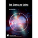 God, Science, and Society: The Origin of the Universe, Intelligent Life, and Free Societies
