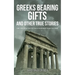 Greeks Bearing Gifts and Other True Stories: The Truth Is Too Often Stranger Than Fiction!
