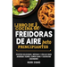 Libro de cocina de freidoras de aire para principiantes: Recetas deliciosas, rápidas y fáciles para ahorrar tiempo, comer sano y disfrutar cocinando (