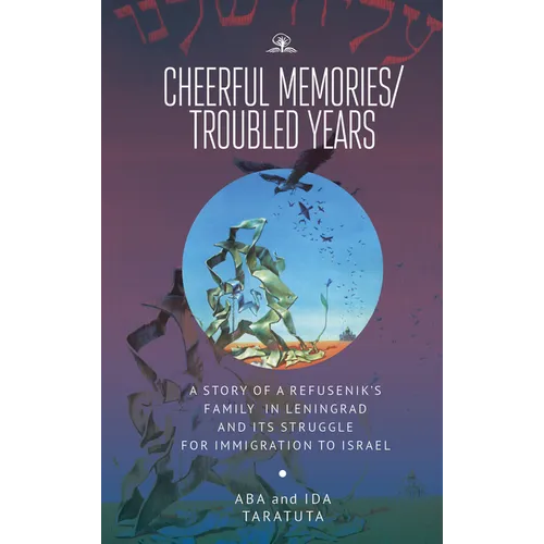 Cheerful Memories/Troubled Years: A Story of a Refusenik's Family in Leningrad and Its Struggle for Immigration to Israel