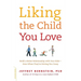 Liking the Child You Love: Build a Better Relationship with Your Kids -- Even When They're Driving You Crazy