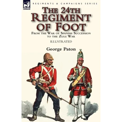 The 24th Regiment of Foot: From the War of Spanish Succession to the Zulu War