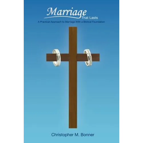 Marriage That Lasts: A Practical Approach to Marriage With a Biblical Foundation