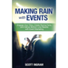 Making Rain with Events: Engage Your Tribe, Create Raving Fans and Deliver Bottom Line Results with Event Marketing