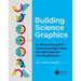 Building Science Graphics: An Illustrated Guide to Communicating Science Through Diagrams and Visualizations