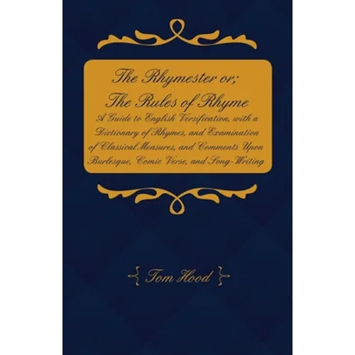 The Rhymester or; The Rules of Rhyme - A Guide to English Versification, with a Dictionary of Rhymes, and Examination of Classical Measures, and Comme