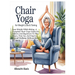 Chair Yoga for Weight Loss & Toning: Lose Weight While Sitting: A Complete Chair Yoga Guide For Seniors And Beginners To Slim Down, Tone Up, And Impro
