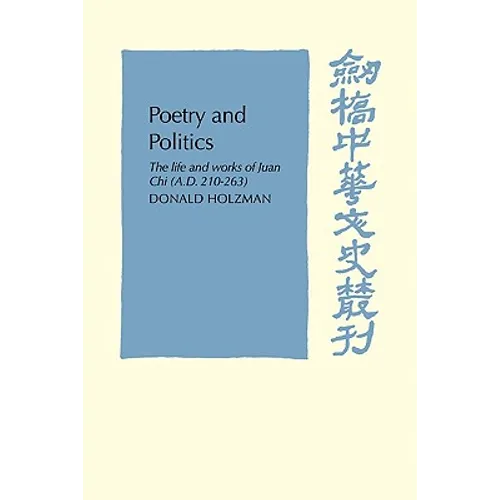 Poetry and Politics: The Life and Works of Juan Chi, A.D. 210 263