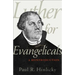 Luther for Evangelicals: A Reintroduction
