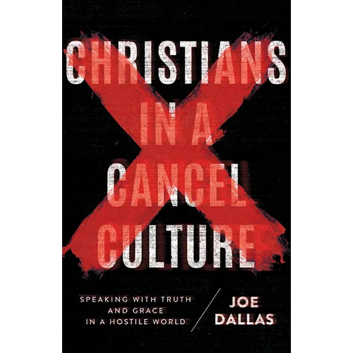 Christians in a Cancel Culture: Speaking with Truth and Grace in a Hostile World