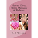 How to Give a Home Manicure & Pedicure