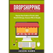 Dropshipping: Six-Figure Dropshipping Blueprint: Step by Step Guide to Private Label, Retail Arbitrage, Amazon FBA, Shopify