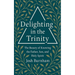 Delighting in the Trinity: The Beauty of Knowing the Father, Son, and Holy Spirit
