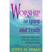 Worship in Spirit and Truth: A Refreshing Study of the Principles and Practice of Biblical Worship