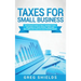 Taxes for Small Business: The Ultimate Guide to Small Business Taxes Including LLC Taxes, Payroll Taxes, and Self- Employed Taxes as a Sole Proprietor