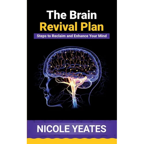 The Brain Revival Plan: Steps to Reclaim and Enhance Your Mind: Steps to Enhance