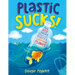 Plastic Sucks!: How You Can Reduce Single-Use Plastic and Save Our Planet