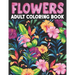 Flowers Adult Coloring Book: Flower Coloring Book Seniors Adults Large Print With Flower Collection, Stress Relieving Designs for Relaxation