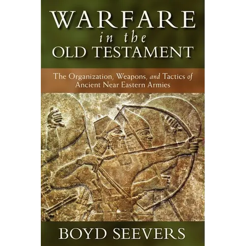 Warfare in the Old Testament: The Organization, Weapons, and Tactics of Ancient Near Eastern Armies
