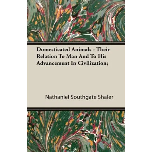Domesticated Animals - Their Relation To Man And To His Advancement In Civilization;
