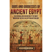 Gods and Goddesses of Ancient Egypt: An Enthralling Overview of the Most Important Deities in Egyptian Mythology