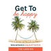 Get To Be Happy: Stories and Secrets to Loving the Sh*t Out Of Life