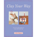 Clay Your Way: Over 20 Simple Projects to Make with Air-Dry Clay