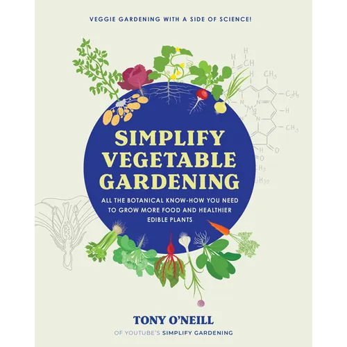 Simplify Vegetable Gardening: All the Botanical Know-How You Need to Grow More Food and Healthier Edible Plants - Veggie Gardening with a Side of Scie