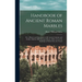 Handbook of Ancient Roman Marbles: Or, a History and Description of All Ancient Columns and Surface Marbles Still Existing in Rome, With a List of the