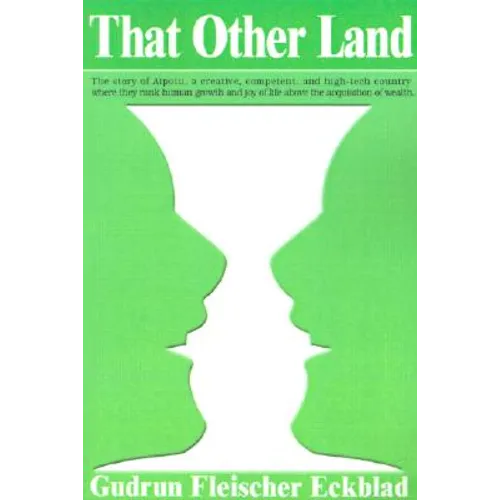 That Other Land: The Story of Aipotu, a Creative, Competent, and High-Tech Country Where They Rank Human Growth and Joy of Life Above t
