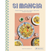 Si Mangia: Traditional Italian Family Recipes from Tuscany